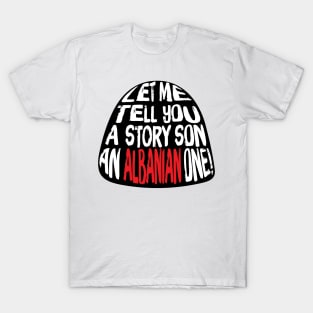 Let me Tell You A Story SON An Albanian ONE! T-Shirt